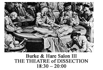 19:30 – 21:00 Burke and Hare Salon 3 - THE THEATRE OF DISSECTION